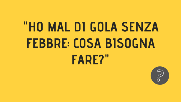 ho mal di gola senza febbre cosa bisogna fare
